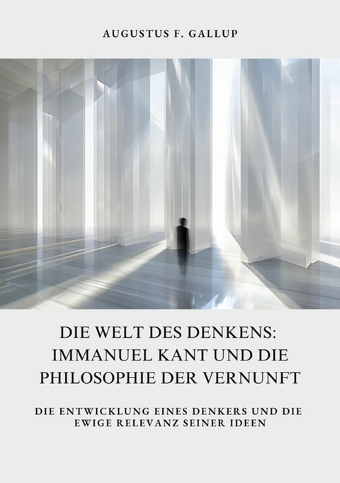 Die Welt des Denkens:  Immanuel Kant und die  Philosophie der Vernunft - Augustus F. Gallup