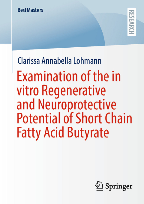 Examination of the in vitro Regenerative and Neuroprotective Potential of Short Chain Fatty Acid Butyrate - Clarissa Annabella Lohmann