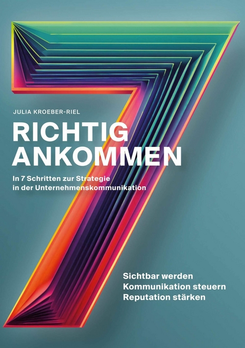 Richtig ankommen. In 7 Schritten zur Strategie in der Unternehmenskommunikation - Julia Kroeber-Riel