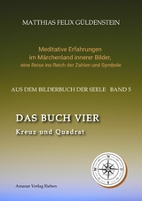 DAS BUCH VIER; Bedeutung der Himmelsrichtungen; Vier Elemente - vier Farben im Kartenspiel; Das Tetragrammaton Iod-He-Wav-He; Daleth = 4 und T&uuml;re; - Matthias Felix G&uuml;ldenstein