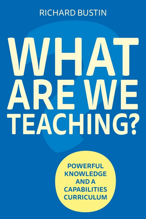 What are we Teaching? Powerful knowledge and a capabilities curriculum - Richard Bustin