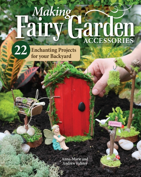 Making Fairy Garden Accessories - Anna-Marie Fahmy, Andrew Fahmy