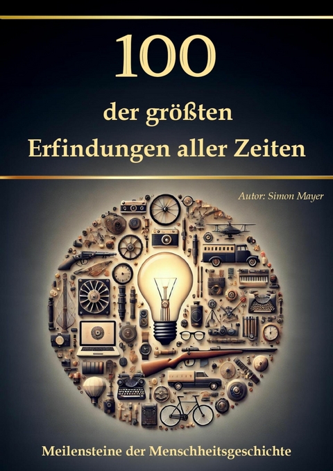 100 der gr&ouml;&szlig;ten Erfindungen aller Zeiten -  Simon Mayer