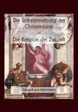 Die Selbstzersetzung des Christentums und Die Religion der Zukunft - Eduard Von Hartmann