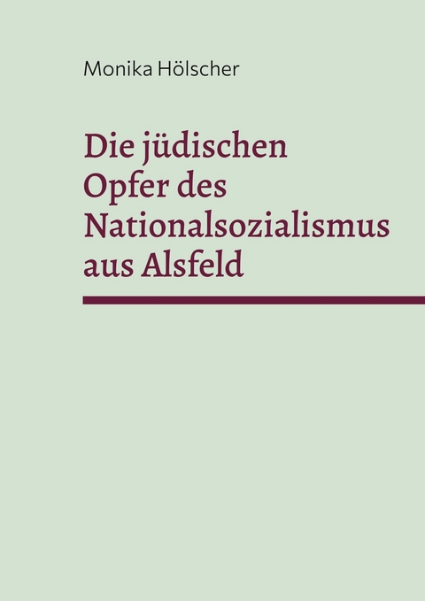 Die j&uuml;dischen Opfer des Nationalsozialismus aus Alsfeld -  Monika H&ouml;lscher