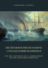 Die &ouml;sterreichische Marine und das Habsburgerreich - Ferdinand J. Schnell