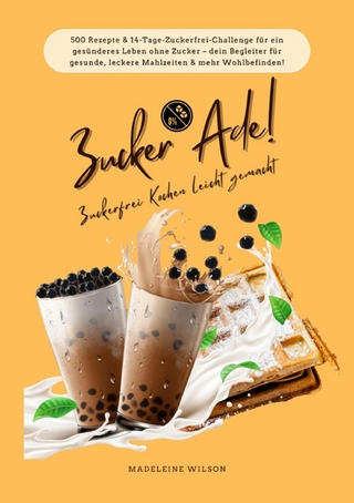 Zucker Ade! Zuckerfrei Kochen leicht gemacht: 500 Rezepte & 14-Tage-Zuckerfrei-Challenge für ein gesünderes Leben ohne Zucker – dein Begleiter für gesunde, leckere Mahlzeiten und mehr Wohlbefinden!