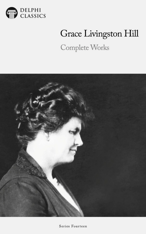 Delphi Complete Works of Grace Livingston Hill Illustrated -  Grace Livingston Hill