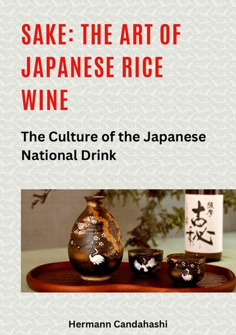 Sake: The art of Japanese rice wine - Hermann Candahashi