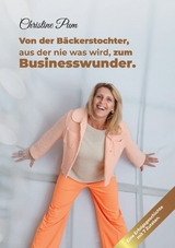Von der B&auml;ckerstochter,  aus der nie was wird,  zum Businesswunder. - Christine Pum