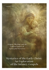 Mysteries of the Early Christ: An Exploration of the Infancy Gospels - Andrew S. Lee