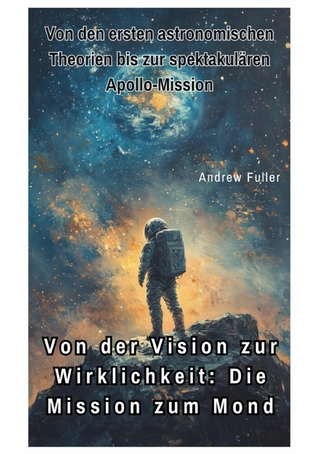 Von der Vision zur  Wirklichkeit:  Die Mission zum Mond