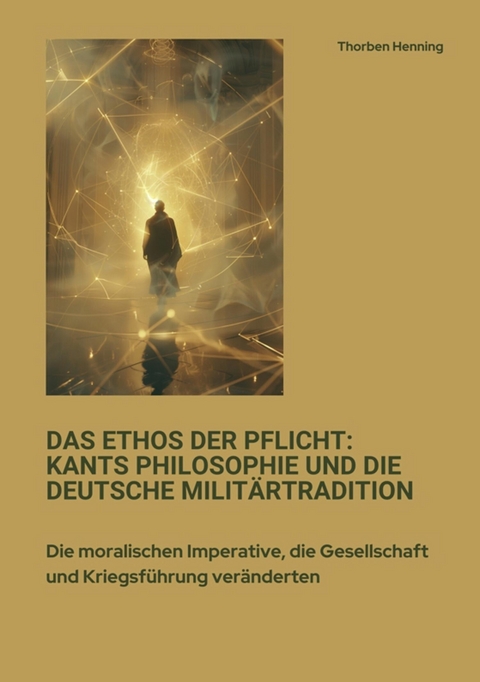Das Ethos der Pflicht:  Kants Philosophie und die  deutsche Militärtradition - Thorben Henning