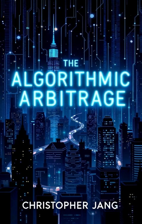 The Algorithmic Arbitrage -  Christopher Jang