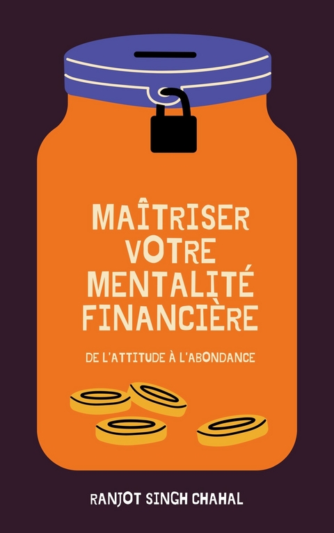 Maitriser Votre Mentalite Financiere -  Chahal Ranjot Singh