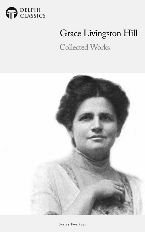 Delphi Collected Works of Grace Livingston Hill Illustrated -  Grace Livingston Hill