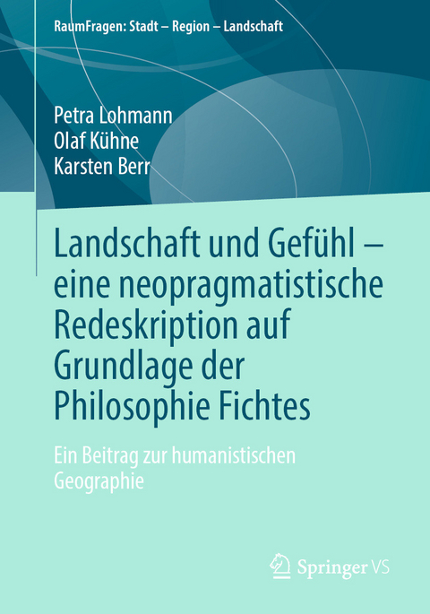 Landschaft und Gef&uuml;hl &ndash; eine neopragmatistische Redeskription auf Grundlage der Philosophie Fichtes - Petra Lohmann, Olaf K&uuml;hne, Karsten Berr
