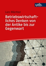Betriebswirtschaftliches Denken von der Antike bis zur Gegenwart - Lars W&auml;chter
