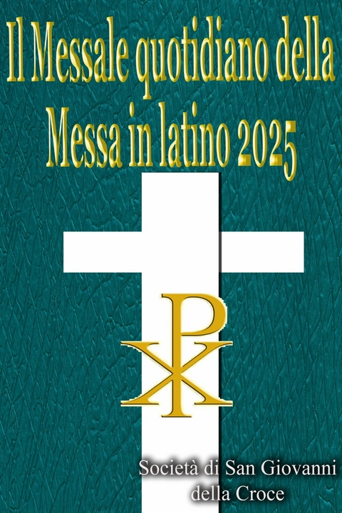 Il Messale quotidiano della Messa in latino 2025: in latino e in italiano, in ordine, tutti i giorni -  Societ&agrave; di San Giovanni della Croce