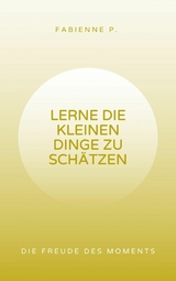 Lerne die kleinen Dinge zu sch&auml;tzen - Fabienne P.