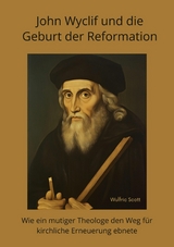 John Wyclif und die Geburt der Reformation - Wulfric Scott