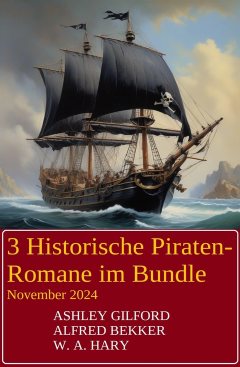 3 Historische Piraten-Romane im Bundle November 2024 -  Ashley Gilford,  Alfred Bekker,  W. A. Hary