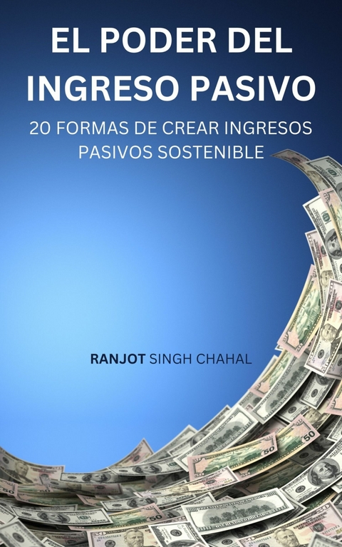 El Poder del Ingreso Pasivo -  Ranjot Singh Chahal