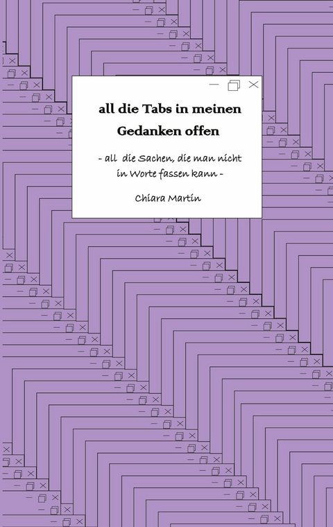 all die Tabs in meinen Gedanken offen - Chiara Martin