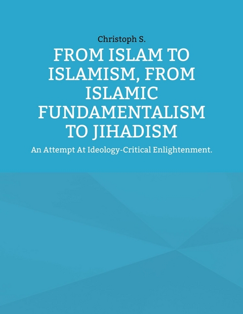 From Islam To Islamism, From Islamic Fundamentalism To Jihadism - Christoph S.