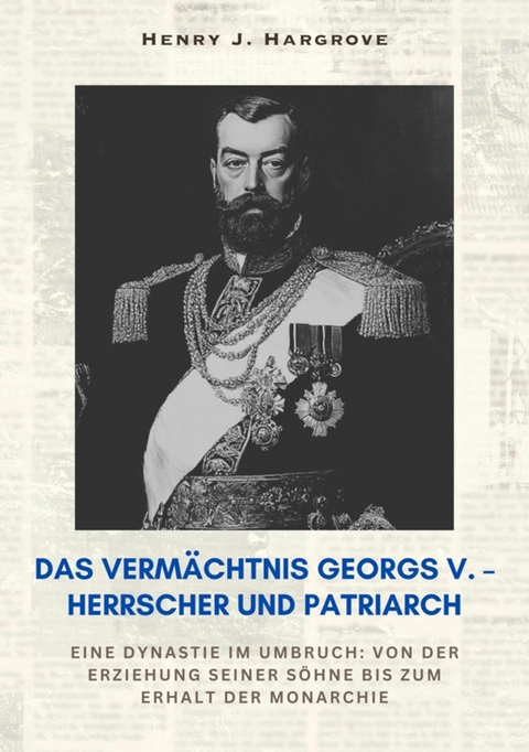 Das Verm&auml;chtnis Georgs V. &ndash; Herrscher und Patriarch - Henry J. Hargrove