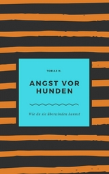 Angst vor Hunden - wie du sie &uuml;berwinden kannst - Tobias Hopfm&uuml;ller