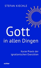 Gott in allen Dingen -  Stefan Kiechle