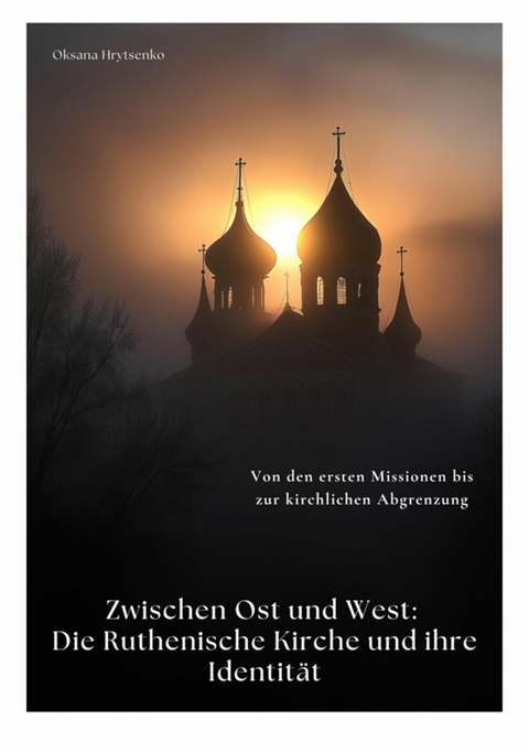 Zwischen Ost und West:  Die Ruthenische Kirche und ihre Identität - Oksana Hrytsenko