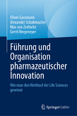 F&uuml;hrung und Organisation pharmazeutischer Innovation - Oliver Gassmann, Alexander Schuhmacher, Max von Zedtwitz, Gerrit Reepmeyer