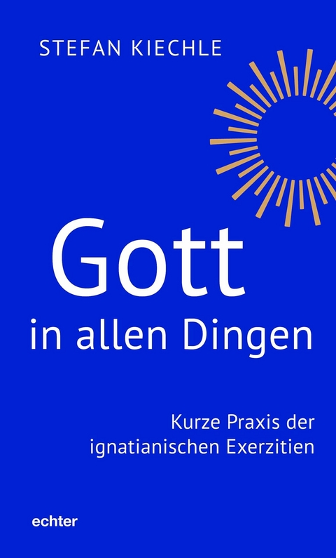 Gott in allen Dingen -  Stefan Kiechle