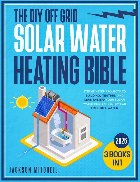 The DIY Off Grid Solar Water Heating Bible -  Jackson Mitchell