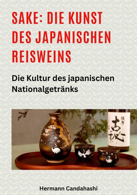 Sake: Die Kunst des japanischen Reisweins - Hermann Candahashi