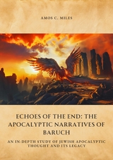 Echoes of the End: The Apocalyptic Narratives of Baruch - Amos C. Miles