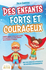 Des enfants forts et courageux: Comment donner &agrave; votre enfant la force et la confiance en soi pour d&eacute;marrer une vie &eacute;panouie et heureuse -  Julia Sanders