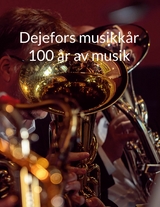 Dejefors musikk&aring;r 100 &aring;r av musik - 