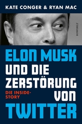Elon Musk und die Zerst&ouml;rung von Twitter - Kate Conger, Ryan Mac