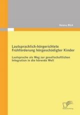 Lautsprachlich-h&ouml;rgerichtete Fr&uuml;hf&ouml;rderung h&ouml;rgesch&auml;digter Kinder - Verena Mick