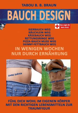 Bauch-Design: Bauch weg, Käse-, Pizza- Bierbauch weg, Rettungsringe weg. In wenigen Wochen, nur durch Ernährung
