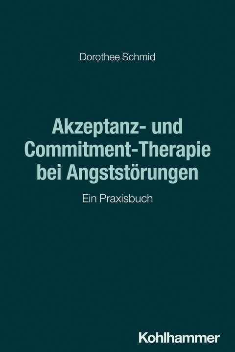Akzeptanz- und Commitment-Therapie bei Angstst&ouml;rungen - Dorothee Schmid