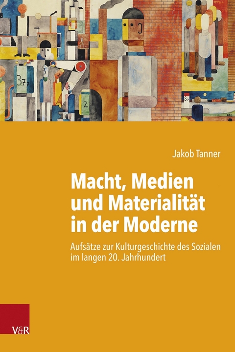 Macht, Medien und Materialit&auml;t in der Moderne -  Jakob Tanner