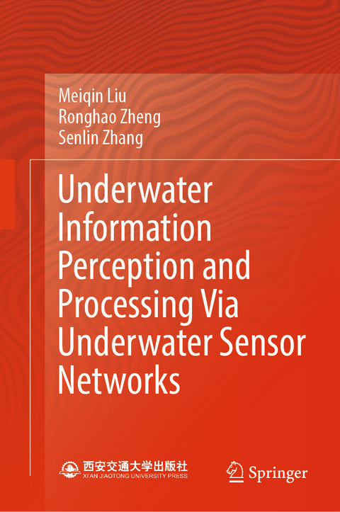 Underwater Information Perception and Processing Via Underwater Sensor Networks -  Meiqin Liu,  Ronghao Zheng,  Senlin Zhang