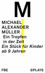 Ein Tropfen in der Zeit -  Michael Alexander M&uuml;ller