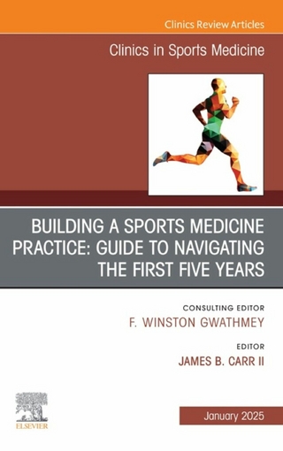 Building a Sports Medicine Practice: Guide to Navigating the First Five Years, An Issue of Clinics in Sports Medicine