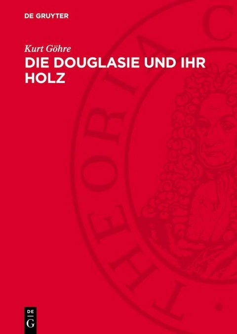 Die Douglasie und ihr Holz - Kurt G&ouml;hre