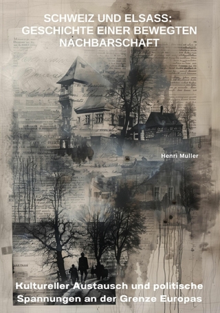 Schweiz und Elsass: Geschichte einer bewegten Nachbarschaft